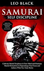 Samurai Self Discipline: Cultivate Mental Toughness in Your Mind and Eliminate Mental Distractions to Supercharge Your Focus and Achieve What You Trul