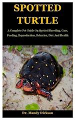 Spotted Turtle: A Complete Pet Guide On Spotted Breeding, Care, Feeding, Reproduction, Behavior, Diet And Health 