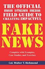 The Official Main Stream Media Field Guide to Creating Impactful Fake News