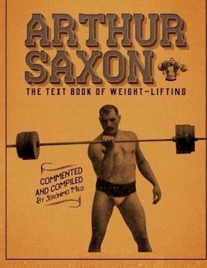 Arthur Saxon. The Text-Book Of Weight-Lifting. : Commented and compiled by Jeronimo Milo.