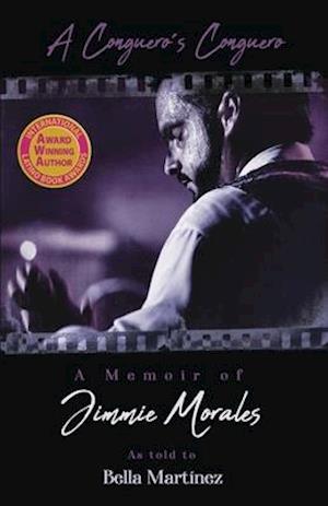 A Conguero's Conguero: A Memoir of Jimmie Morales as told to Bella Martínez