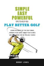 Simple, Easy Powerful Tips to Help You Play Better Golf