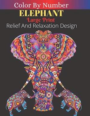 Elephant Color By Number Large Print Relief Relaxation Designs : Animals Coloring Activity Book (Color by Number Books Volume: 1)