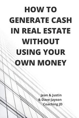 How to Generate Cash in Real Estate Without Using Your Own Money