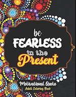 be Fearless in the Present - Motivational Quote Adult Coloring Book