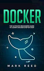 Docker: The Ultimate Beginners Guide to Learn Docker Step-by-Step 