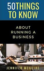 50 THINGS TO KNOW ABOUT RUNNING A BUSINESS: PLAN, EXECUTE, AND SUCCEED 