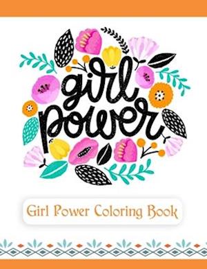 Girl Power Coloring Book: An Inspirational Coloring Book for Teenage Girls, Tweens and Young Women with Motivational and Uplifting Quotes