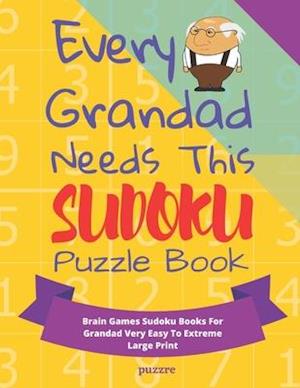 Every Grandad Needs This Sudoku Puzzle Book: Brain Games Sudoku Books For Grandad - Very Easy To Extreme - Large Print