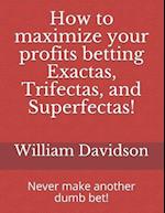 How to maximize your profits betting Exactas, Trifectas, and Superfectas!