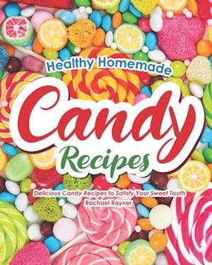 Healthy Homemade Candy Recipes: Delicious Candy Recipes to Satisfy Your Sweet Tooth