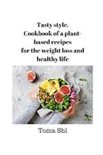 Tasty style. Cookbook of a plant-based recipes for the weight loss and healthy life