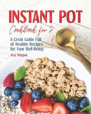 Instant Pot Cookbook For 2: A Great Guide Full of Healthy Recipes for Your Well-Being