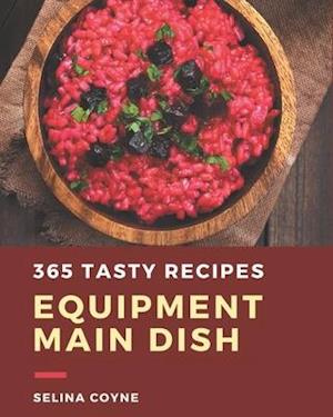 365 Tasty Equipment Main Dish Recipes