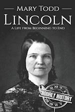 Mary Todd Lincoln: A Life from Beginning to End 