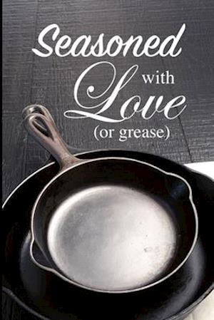 Seasoned with Love (or Grease)