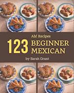 Ah! 123 Beginner Mexican Recipes