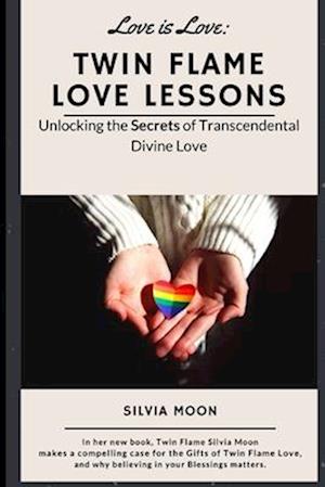 TWIN FLAME LOVE LESSONS: Unlocking The Secrets Of Transcendental Divine Love