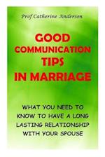 GOOD COMMUNICATION TIPS IN MARRIAGE: WHAT YOU NEED TO KNOW TO HAVE A LONG LASTING RELATIONSHIP WITH YOUR SPOUSE 