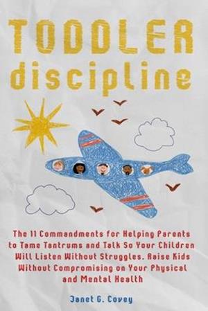 Toddler Discipline: The 11 Commandments for Helping Parents to Tame Tantrums and Talk So Your Children Will Listen Without Struggles.Raise Kids Withou