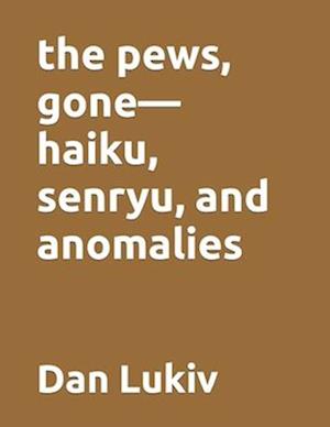 The pews, gone-haiku, senryu, and anomalies