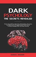 Dark Psychology: The SECRETS Revealed: Protect Yourself From Narcissists, Manipulation, Persuasion, and Mind Control Through an Extreme Crash Course o