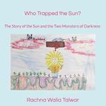 Who Trapped the Sun?: The Story of the Sun and the Two Monsters of Darkness 