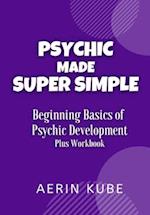 Psychic Made Super Simple: Beginning Basics of Psychic Development Plus Workbook 