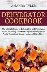 Dehydrator Cookbook: The Ultimate Guide to Dehydrating and Preserving Foods, Including Easy Food Drying Techniques for Fruits, Vegetables, Meats, Herb