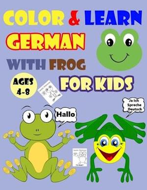 COLOR & LEARN GERMAN WITH FROG FOR KIDS AGES 4-8: Frog Coloring Book for kids & toddlers - Activity book for Easy German for Kids (Alphabet and Number