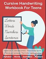 Cursive Handwriting Workbook For Teens: +100 pages 4-in-1 Beginners Writing Practice Book include Letters, Words, Sentences & Numbers 