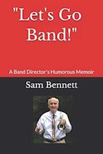 "Let's Go Band!" : A Band Director's Humorous Memoir 