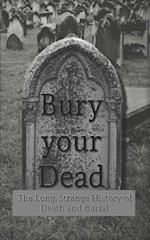 Bury your Dead: The Long, Strange History of Death and Burial 