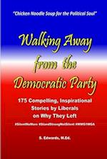 Walking Away from the Democratic Party: 175 Compelling, Inspirational Stories by Liberals on Why They Left 