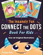The Insanely Fun Connect The Dots Book For Kids: Over 60 Original Illustrations with Space, Underwater, Jungle, Food, Monster, and Robot Themes 