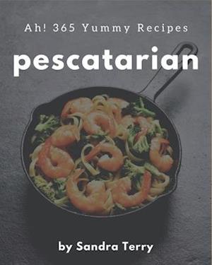 Ah! 365 Yummy Pescatarian Recipes