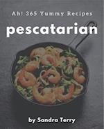 Ah! 365 Yummy Pescatarian Recipes