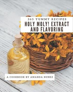 Holy Moly! 365 Yummy Extract and Flavoring Recipes