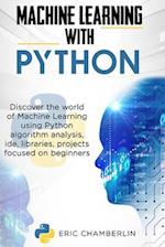 Machine Learning With PYTHON: Discover the world of Machine Learning using Python algorithm analysis, ide and libraries. Projects focused on beginners