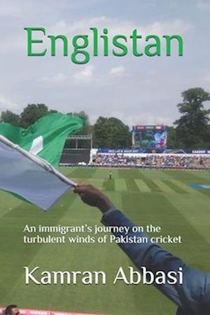Englistan: An immigrant's journey on the turbulent winds of Pakistan cricket