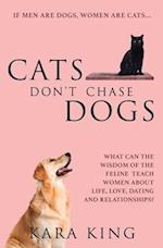 Cats Don't Chase Dogs: What Can the Wisdom of the Feline Teach Women About Life, Love, Dating, and Relationships? 