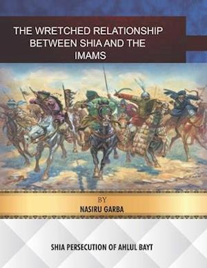 THE WRETCHED RELATIONSHIP BETWEEN SHIA AND THE IMAMS: SHIA PERSECUTION OF AHLUL-BAYT