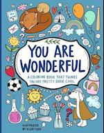 YOU ARE WONDERFUL : A COLORING BOOK THAT THINKS YOU ARE PRETTY DARN COOL 