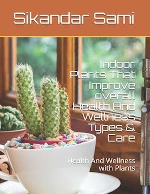 Indoor Plants That Improve overall Health And Wellness Types & Care: Health And Wellness with Plants