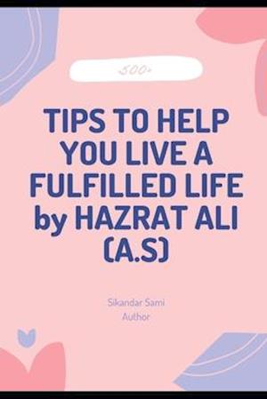 500+TIPS TO HELP YOU LIVE A FULFILLED LIFE by HAZRAT ALI (A.S): Ways to Be Happier and Live a More Fulfilling Life