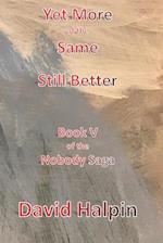 Yet More of the Same ... Still Better: Book V of the Nobody Saga 