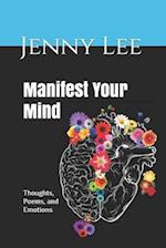 Manifest Your Mind : Thoughts, Poems, and Emotions 