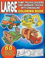 Large Dump Trucks, Diggers, and Garbage Trucks With Dinosaurs Coloring Book : For Boys and Girls, Ages 4-8. For Kids Who Love Dinosaurs and Trucks 