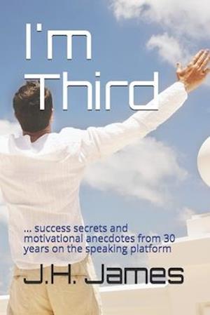 I'm Third : ... success secrets and motivational anecdotes from 30 years on the speaking platform