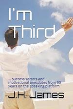 I'm Third : ... success secrets and motivational anecdotes from 30 years on the speaking platform 